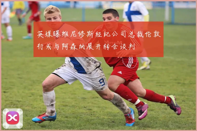 英媒曝维尼修斯经纪公司总裁伦敦行或与阿森纳展开转会谈判
