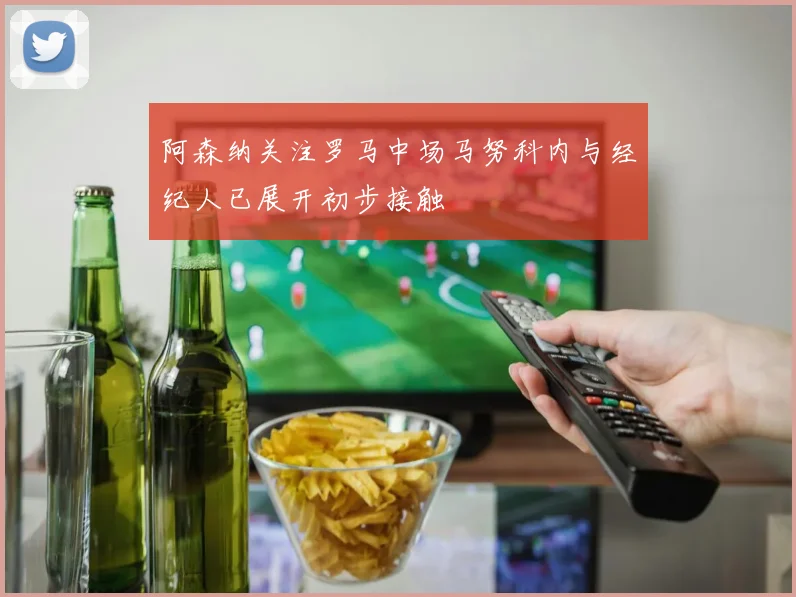 阿森纳关注罗马中场马努科内与经纪人已展开初步接触