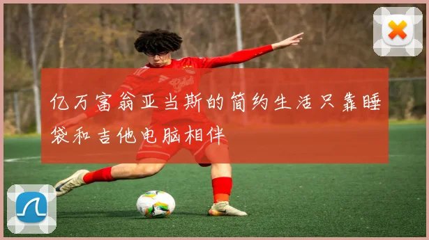 亿万富翁亚当斯的简约生活只靠睡袋和吉他电脑相伴